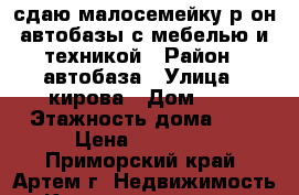 сдаю малосемейку р-он автобазы с мебелью и техникой › Район ­ автобаза › Улица ­ кирова › Дом ­ 0 › Этажность дома ­ 5 › Цена ­ 13 000 - Приморский край, Артем г. Недвижимость » Квартиры аренда   